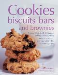 Cookies Biscuits Bars & Brownies The Complete Guide to Making Baking & Decorating Cookies & Bars with More Than 200 Delicious Recipes