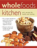 Wholefoods Kitchen: With Recipes for Health and Healing: The Complete Identification Guide to the Essential Healing Foods, Plus Over 100 Delicious Veg