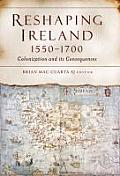 Reshaping Ireland, 1550-1700: Colonization and Its Consequences: Essays Presented to Nicholas Canny