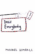Dear Everybody A Novel Written in the Form of Letters Diary Entries Encyclopedia Entries Conversations with Various People Notes