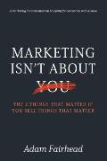 Marketing Isn't About You: The Two Things That Matter If You Sell Things That Matter