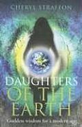 Daughters of the Earth Goddess Wisdom for a Modern Age