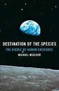 Destination of the Species: The Riddle of Human Existence