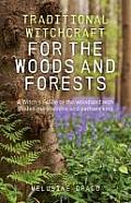 Traditional Witchcraft for the Woods & Forests A Witchs Guide to the Woodland with Guided Meditations & Pathworking