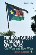 The Root Causes of Sudan's Civil Wars: Old Wars and New Wars [Expanded 3rd Edition]