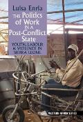 The Politics of Work in a Post-Conflict State: Youth, Labour & Violence in Sierra Leone