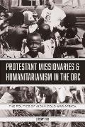 Protestant Missionaries & Humanitarianism in the Drc: The Politics of Aid in Cold War Africa