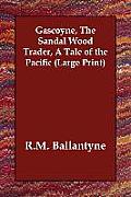 Gascoyne, the Sandal Wood Trader, a Tale of the Pacific