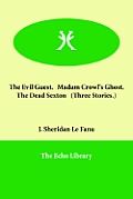 The Evil Guest. Madam Crowl's Ghost. the Dead Sexton (Three Stories.)