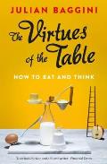 Virtues of the Table How to Eat & Think