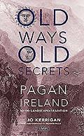 Old Ways Old Secrets Pagan Ireland Myth Landscape Tradition