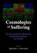 Cosmologies of Suffering: Post-Communist Transformation, Sacral Communication, and Healing