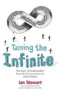 Taming the Infinite The Story of Mathematics from the First Numbers to Chaos Theory