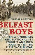 Belfast Boys: How Unionists and Nationalists Fought and Died Together in the First World War