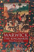 Warwick the Kingmaker: Politics, Power and Fame