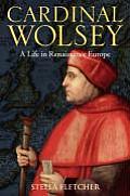 Cardinal Wolsey: A Life in Renaissance Europe