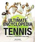 Ultimate Encyclopedia of Tennis The Definitive Illustrated Guide to World Tennis