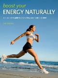 Boost Your Energy Naturally The Complete Guide to Revitalizing Your Body & Mind