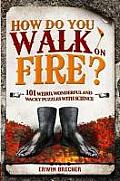 How Do You Walk on Fire & Other Puzzles 101 Weird Wonderful & Wacky Puzzles with Science