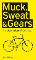 Muck Sweat & Gears A Celebration of Cycling