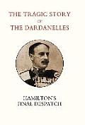 Tragic Story of the Dardanelles. Ian Hamilton's Final Despatch