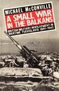 A Small War in the Balkans: British Military Involvement in Wartime Yugoslavia 1941-1945