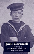 JACK CORNWELLThe Story of John Travers Cornwell V.C. Boy - 1st Class