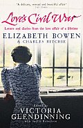 Love's Civil War: Elizabeth Bowen and Charles Ritchie: Letters and Diaries 1941-1973
