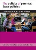 The Politics of Parental Leave Policies: Children, Parenting, Gender and the Labour Market