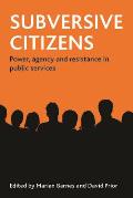 Subversive Citizens: Power, Agency and Resistance in Public Services