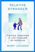 Relative Stranger: Piecing Together a Life Plagued by Madness