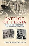Patriot of Persia Muhammad Mossadegh & a Very British Coup