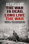 War Is Dead Long Live the War Bosnia by Ed Vulliamy