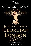 Secret History of Georgian London How the Wages of Sin Shaped the Capital