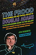 The Frood: The Authorised and Very Official History of Douglas Adams & the Hitchhiker's Guide to the Galaxy