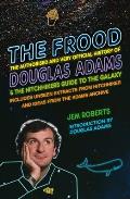 Frood The Authorised & Very Official History of Douglas Adams & the Hitchhikers Guide to the Galaxy
