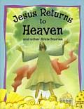 Jesus Returns to Heaven and Other Bible Stories. Victoria Parker