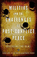 Militias and the Challenges of Post-Conflict Peace: Silencing the Guns