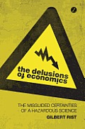 Delusions of Economics The Misguided Certainties of a Hazardous Science