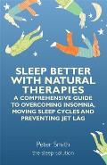 Sleep Better with Natural Therapies A Comprehensive Guide to Overcoming Insomnia Moving Sleep Cycles & Preventing Jet Lag