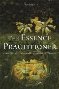 The Essence Practitioner: Choosing and Using Flower and Other Essences