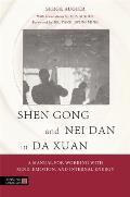 Shen Gong & Nei Dan in Da Xuan A Manual for Working with Mind Emotion & Internal Energy