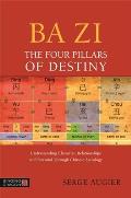 Ba Zi The Four Pillars of Destiny Understanding Character Relationships & Potential Through Chinese Astrology