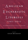 Anglican Eucharistic Liturgies 1985-2010: The Authorized Rites of the Anglican Communion