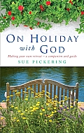 On Holiday with God Making Your Own Retreat A Companion & Guide