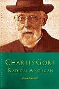 Charles Gore: Radical Anglican: Charles Gore and His Writings