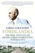 Fordlandia The Rise & Fall of Henry Fords Forgotten Jungle City
