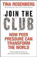 Join the Club: How Peer Pressure Can Transform the World. Tina Rosenberg