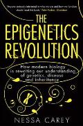 Epigenetics Revolution How Modern Biology Is Rewriting Our Understanding of Genetics Disease & Inheritance Nessa Carey