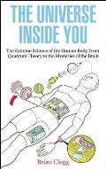 Universe Inside You The Extreme Science of the Human Body from Quantum Theory to the Mysteries of the Brain